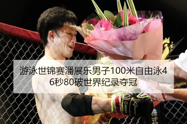 游泳世锦赛潘展乐男子100米自由泳46秒80破世界纪录夺冠
